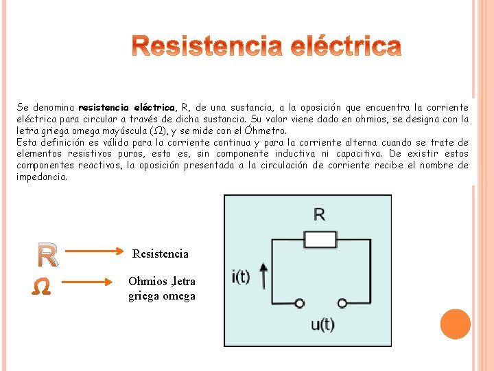 Se denomina resistencia eléctrica, R, de una sustancia, a la oposición que encuentra la