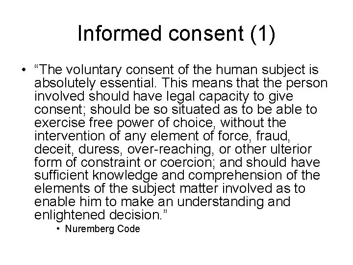 Informed consent (1) • “The voluntary consent of the human subject is absolutely essential.