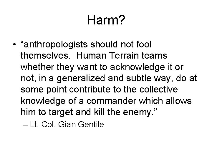 Harm? • “anthropologists should not fool themselves. Human Terrain teams whether they want to