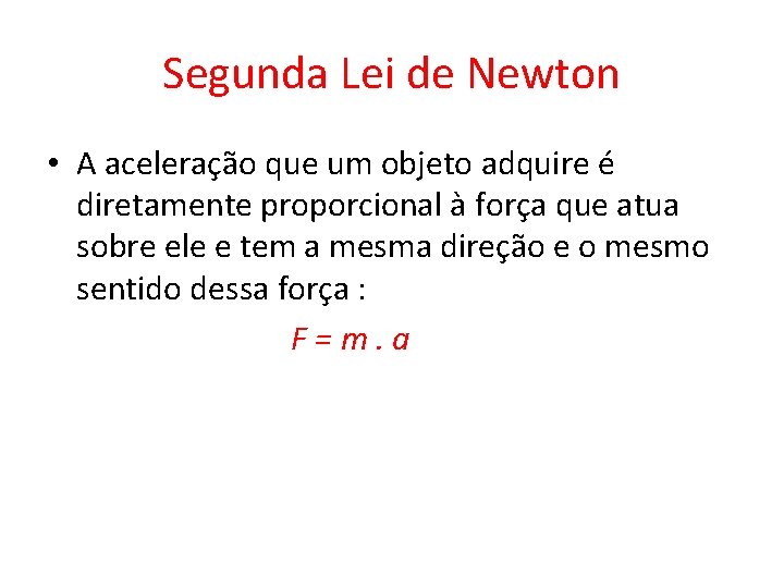 Segunda Lei de Newton • A aceleração que um objeto adquire é diretamente proporcional Segunda Lei de Newton • A aceleração que um objeto adquire é diretamente proporcional