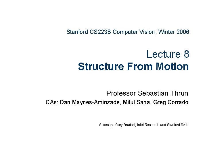 Stanford CS 223 B Computer Vision, Winter 2006 Lecture 8 Structure From Motion Professor
