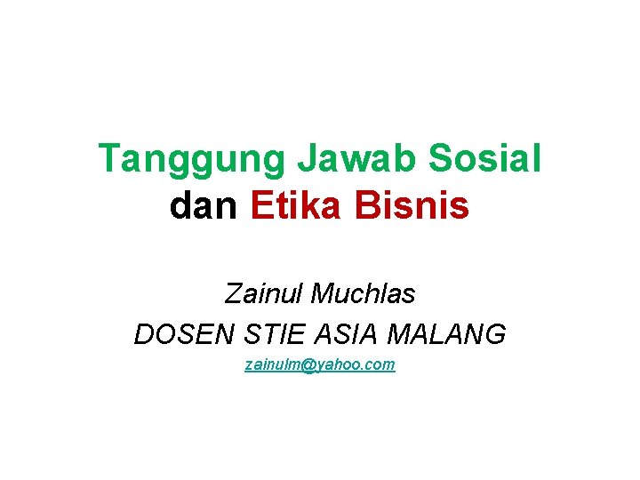 Tanggung Jawab Sosial dan Etika Bisnis Zainul Muchlas DOSEN STIE ASIA MALANG zainulm@yahoo. com