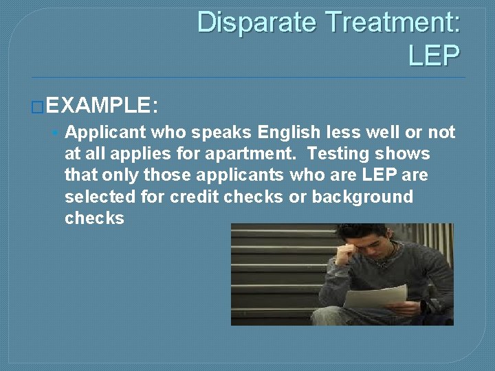 Disparate Treatment: LEP �EXAMPLE: • Applicant who speaks English less well or not at