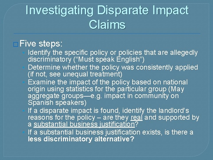 Investigating Disparate Impact Claims � Five steps: • Identify the specific policy or policies