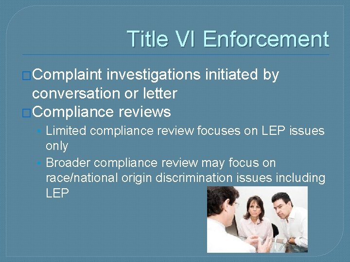 Title VI Enforcement �Complaint investigations initiated by conversation or letter �Compliance reviews • Limited