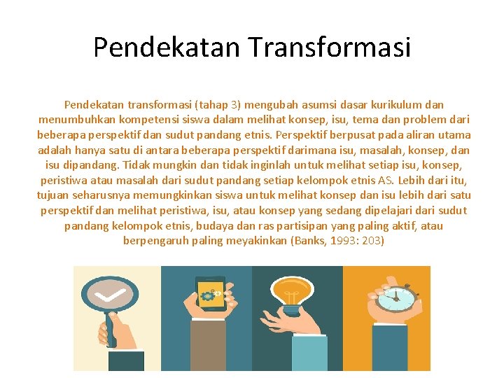 Pendekatan Transformasi Pendekatan transformasi (tahap 3) mengubah asumsi dasar kurikulum dan menumbuhkan kompetensi siswa
