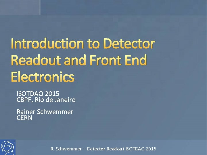 Introduction to Detector Readout and Front End Electronics ISOTDAQ 2015 CBPF, Rio de Janeiro
