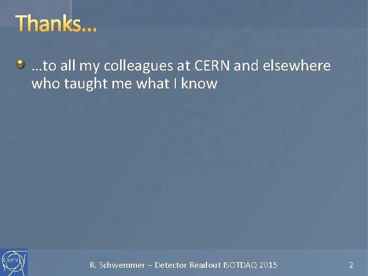 Thanks… …to all my colleagues at CERN and elsewhere who taught me what I