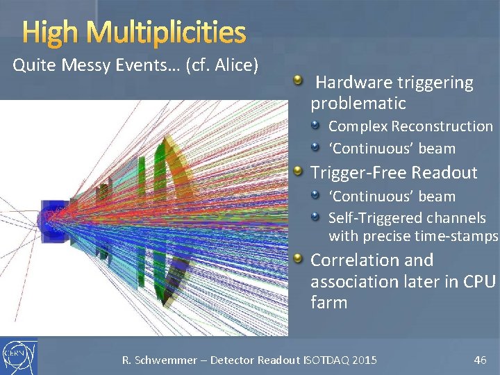 High Multiplicities Quite Messy Events… (cf. Alice) Hardware triggering problematic Complex Reconstruction ‘Continuous’ beam