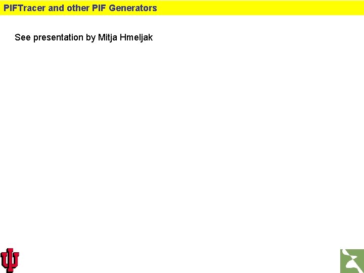 PIFTracer and other PIF Generators See presentation by Mitja Hmeljak 