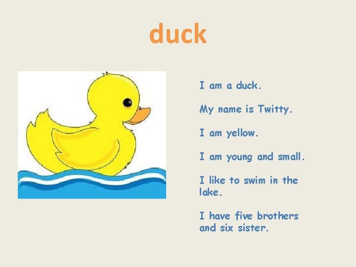 duck I am a duck. My name is Twitty. I am yellow. I am