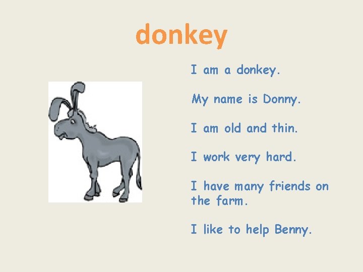 donkey I am a donkey. My name is Donny. I am old and thin.