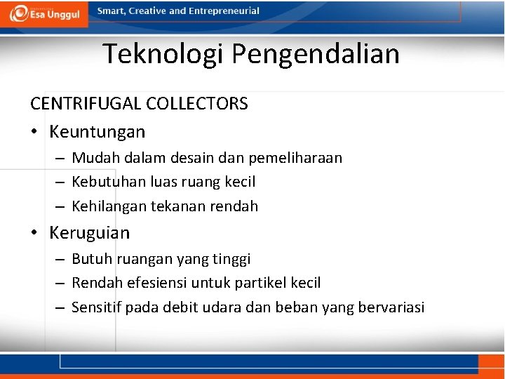 Teknologi Pengendalian CENTRIFUGAL COLLECTORS • Keuntungan – Mudah dalam desain dan pemeliharaan – Kebutuhan