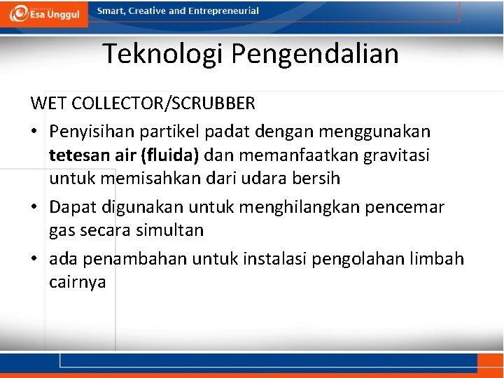 Teknologi Pengendalian WET COLLECTOR/SCRUBBER • Penyisihan partikel padat dengan menggunakan tetesan air (fluida) dan