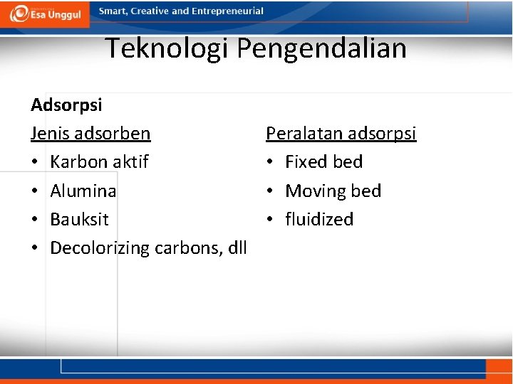 Teknologi Pengendalian Adsorpsi Jenis adsorben • Karbon aktif • Alumina • Bauksit • Decolorizing