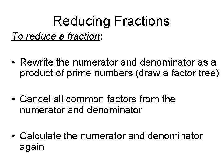 Reducing Fractions To reduce a fraction: • Rewrite the numerator and denominator as a