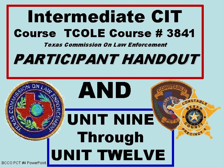 Intermediate CIT Course TCOLE Course # 3841 Texas Commission On Law Enforcement PARTICIPANT HANDOUT