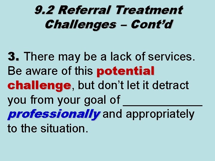 9. 2 Referral Treatment Challenges – Cont’d 3. There may be a lack of