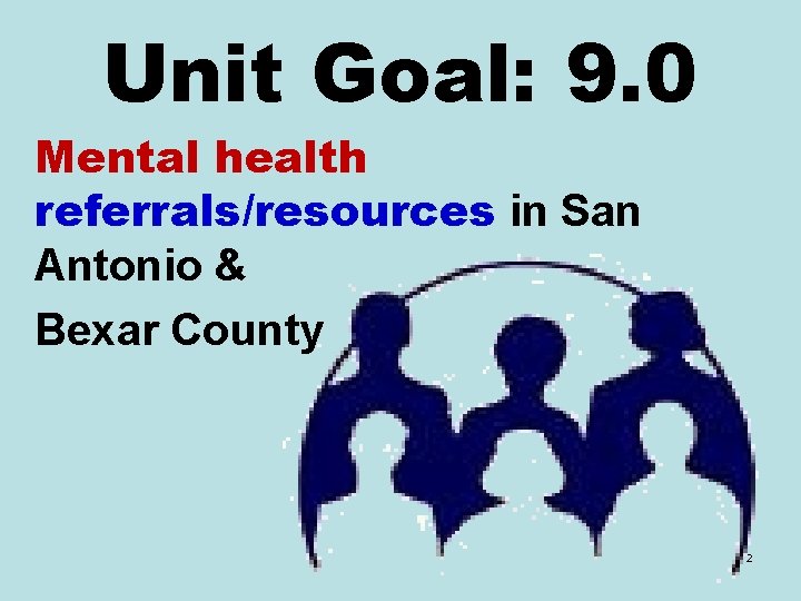 Unit Goal: 9. 0 Mental health referrals/resources in San Antonio & Bexar County 2