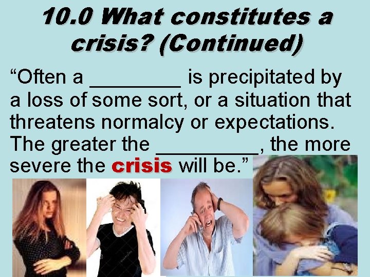 10. 0 What constitutes a crisis? (Continued) “Often a ____ is precipitated by a