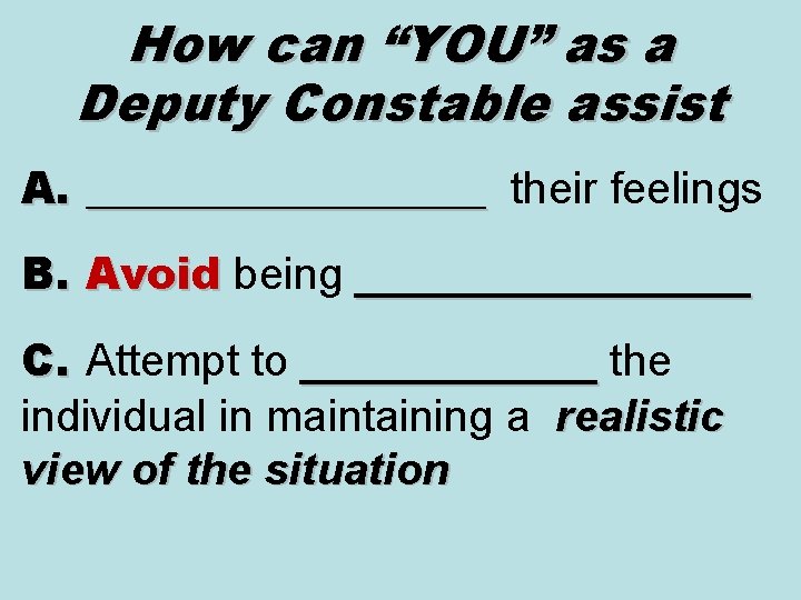 How can “YOU” as a Deputy Constable assist A. _________ their feelings _________ B.