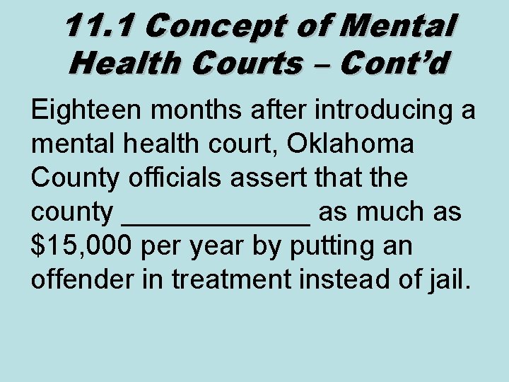 11. 1 Concept of Mental Health Courts – Cont’d Eighteen months after introducing a