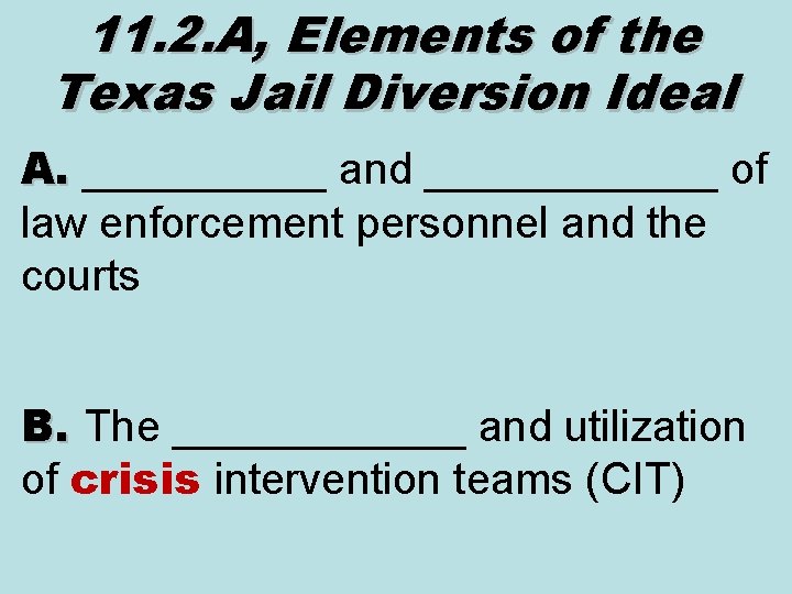 11. 2. A, Elements of the Texas Jail Diversion Ideal A. _____ and ______