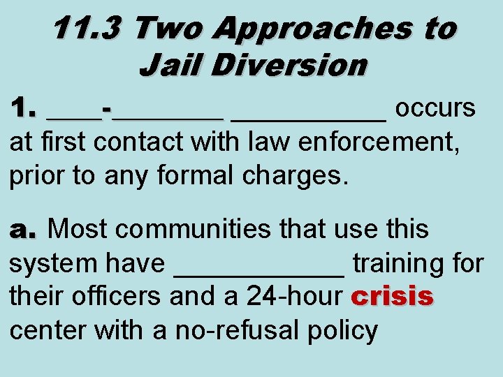 11. 3 Two Approaches to Jail Diversion 1. ____-_____ occurs ____-____ at first contact