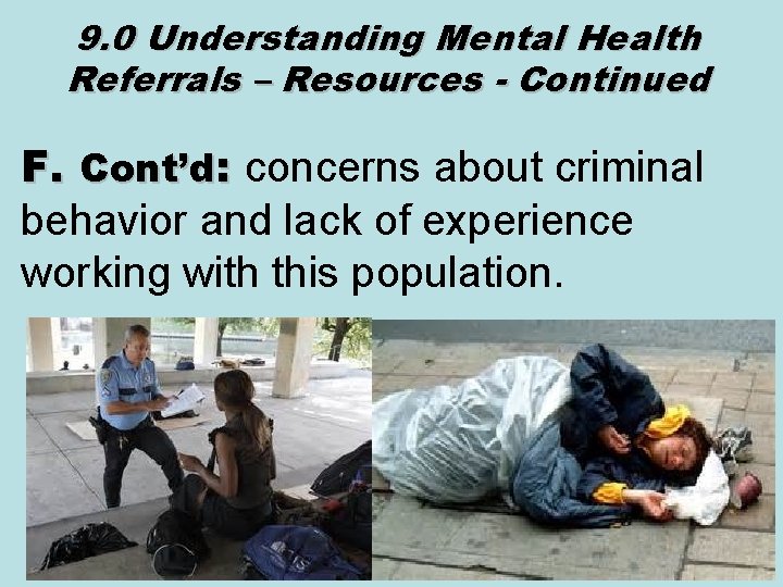 9. 0 Understanding Mental Health Referrals – Resources - Continued F. Cont’d: concerns about