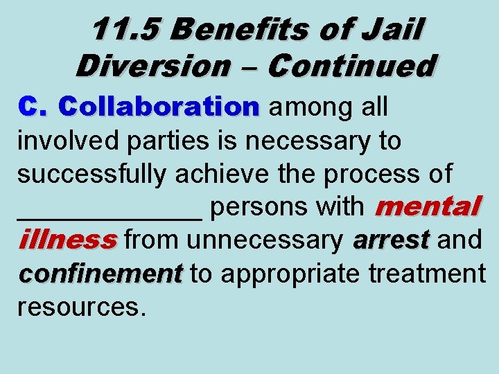 11. 5 Benefits of Jail Diversion – Continued C. Collaboration among all Collaboration involved