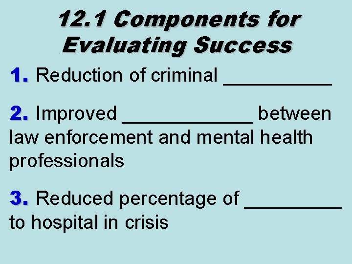 12. 1 Components for Evaluating Success 1. Reduction of criminal _____ 2. Improved ______