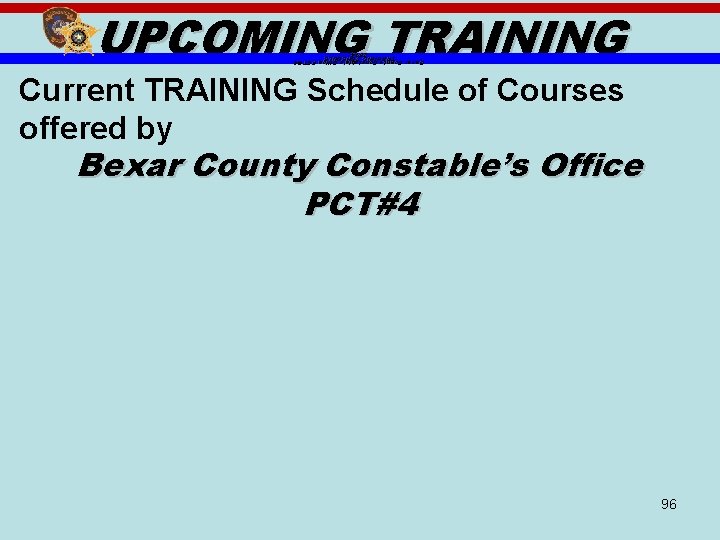 UPCOMING TRAINING Bexar County Constable’s Office PCT#4 TRAINING SCHEDULE 2014 Current TRAINING Schedule of