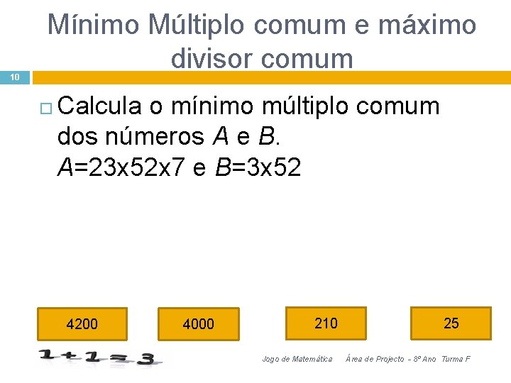 10 Mínimo Múltiplo comum e máximo divisor comum Calcula o mínimo múltiplo comum dos