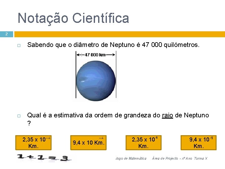 Notação Científica 2 Sabendo que o diâmetro de Neptuno é 47 000 quilómetros. Qual