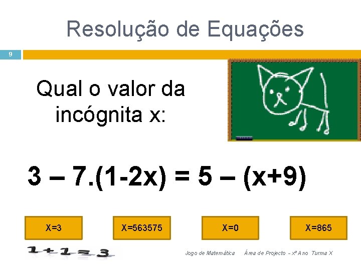 Resolução de Equações 9 Qual o valor da incógnita x: 3 – 7. (1