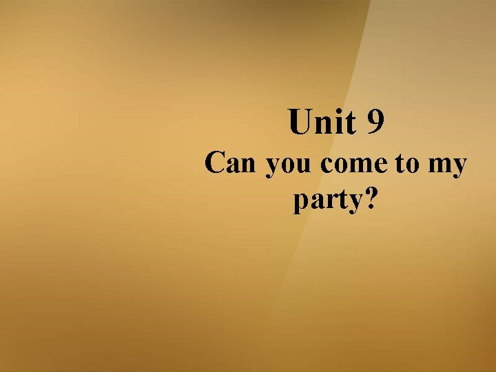 Unit 9 Can you come to my party? Unit 9 Can you come to my party?