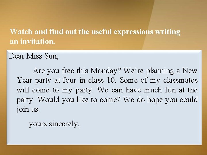 Watch and find out the useful expressions writing an invitation. Dear Miss Sun, Are Watch and find out the useful expressions writing an invitation. Dear Miss Sun, Are