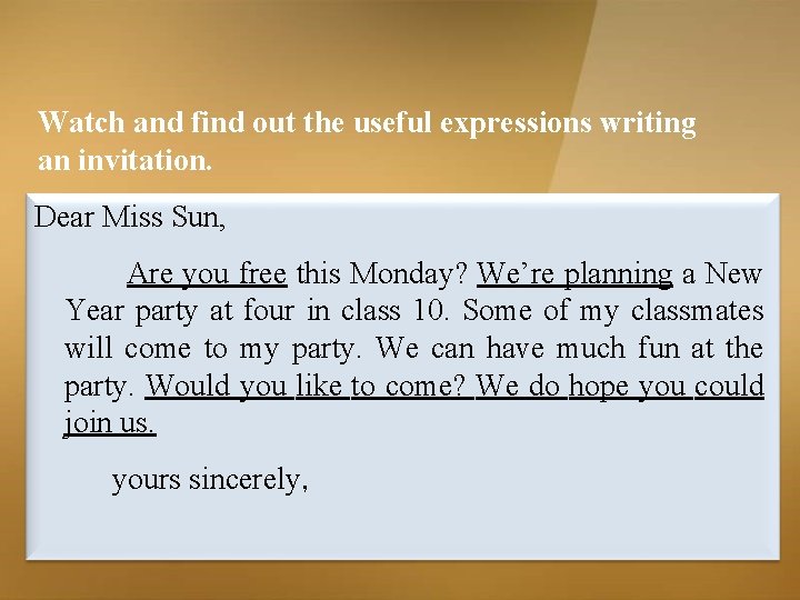 Watch and find out the useful expressions writing an invitation. Dear Miss Sun, Are Watch and find out the useful expressions writing an invitation. Dear Miss Sun, Are