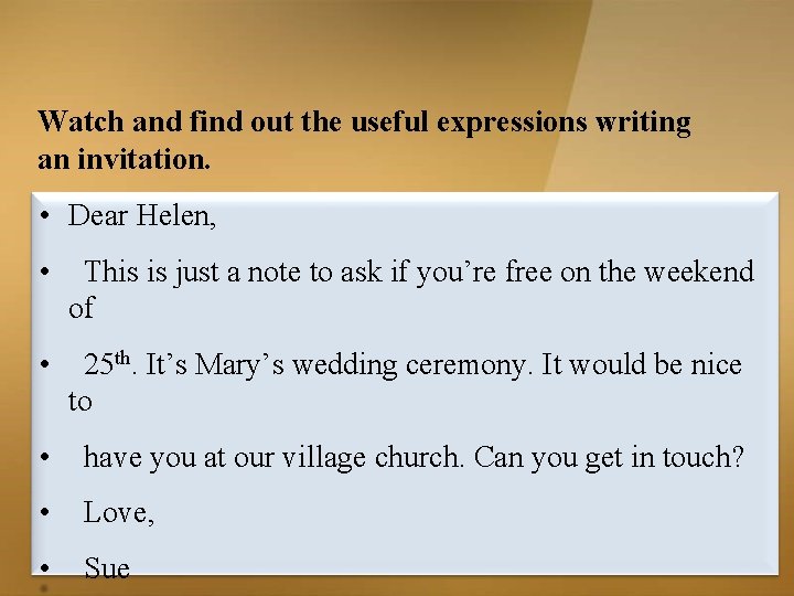 Watch and find out the useful expressions writing an invitation. • Dear Helen, • Watch and find out the useful expressions writing an invitation. • Dear Helen, •