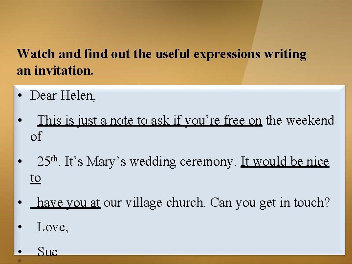 Watch and find out the useful expressions writing an invitation. • Dear Helen, • Watch and find out the useful expressions writing an invitation. • Dear Helen, •