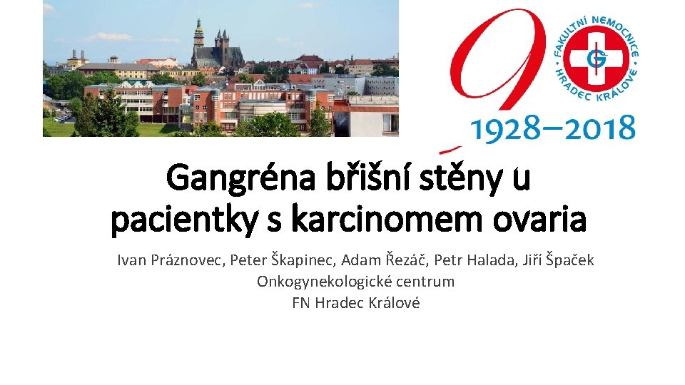 Gangréna břišní stěny u pacientky s karcinomem ovaria Ivan Práznovec, Peter Škapinec, Adam Řezáč,