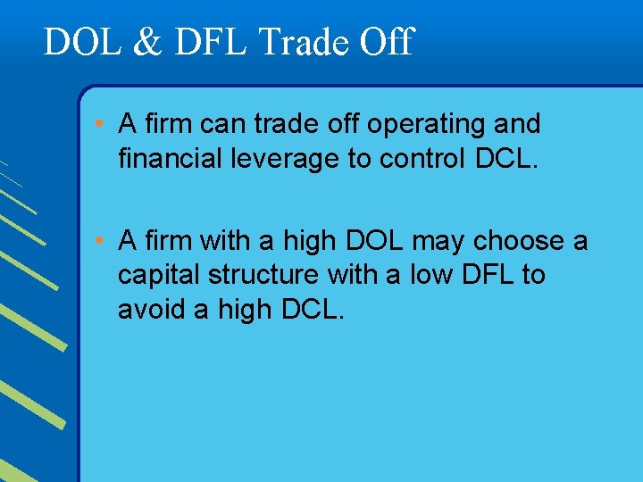 DOL & DFL Trade Off • A firm can trade off operating and financial