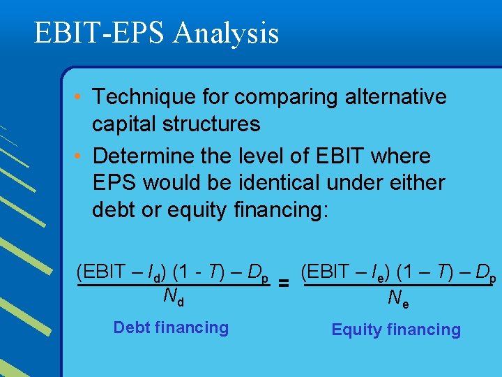 EBIT-EPS Analysis • Technique for comparing alternative capital structures • Determine the level of