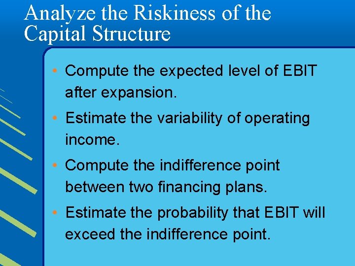 Analyze the Riskiness of the Capital Structure • Compute the expected level of EBIT