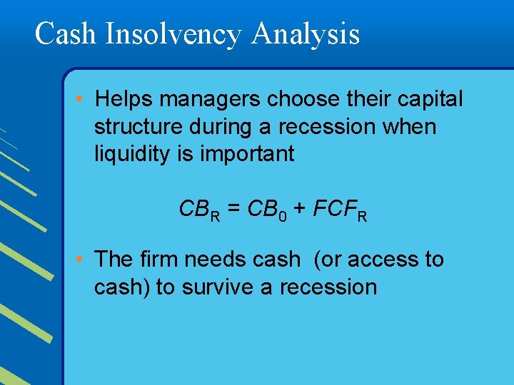 Cash Insolvency Analysis • Helps managers choose their capital structure during a recession when