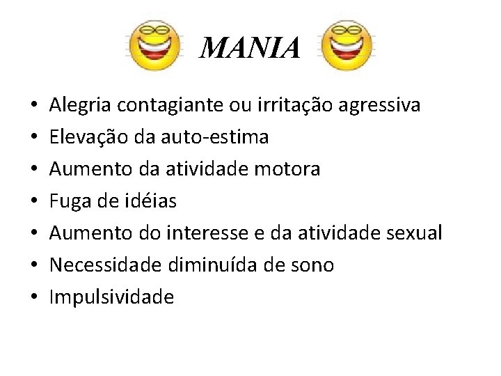 MANIA • • Alegria contagiante ou irritação agressiva Elevação da auto-estima Aumento da atividade MANIA • • Alegria contagiante ou irritação agressiva Elevação da auto-estima Aumento da atividade