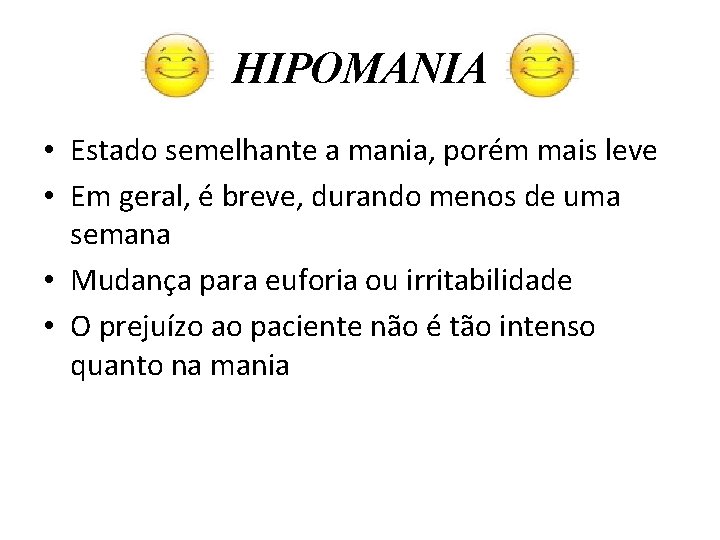 HIPOMANIA • Estado semelhante a mania, porém mais leve • Em geral, é breve, HIPOMANIA • Estado semelhante a mania, porém mais leve • Em geral, é breve,