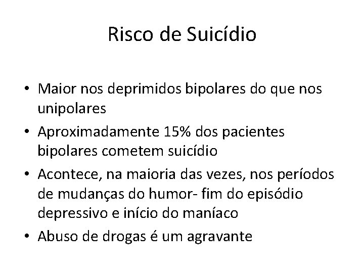 Risco de Suicídio • Maior nos deprimidos bipolares do que nos unipolares • Aproximadamente Risco de Suicídio • Maior nos deprimidos bipolares do que nos unipolares • Aproximadamente