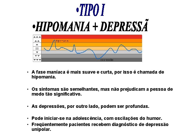 • A fase maníaca é mais suave e curta, por isso é chamada • A fase maníaca é mais suave e curta, por isso é chamada