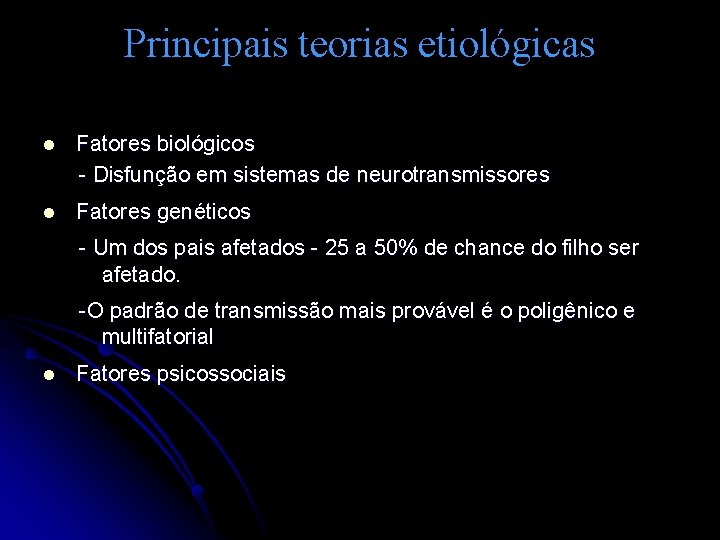 Principais teorias etiológicas l Fatores biológicos - Disfunção em sistemas de neurotransmissores l Fatores Principais teorias etiológicas l Fatores biológicos - Disfunção em sistemas de neurotransmissores l Fatores